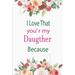 I Love That You're My Daughter Because: awesome birthday gift for your daugther