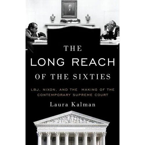 Long Reach of the Sixties: Lbj, Nixon, and the Making of the Contemporary Supreme Court