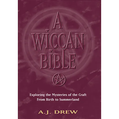 A Wiccan Bible: Exploring the Mysteries of the Craft from Birth to Summerland