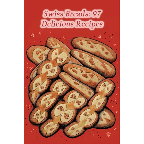 Swiss Breads: 97 Delicious Recipes