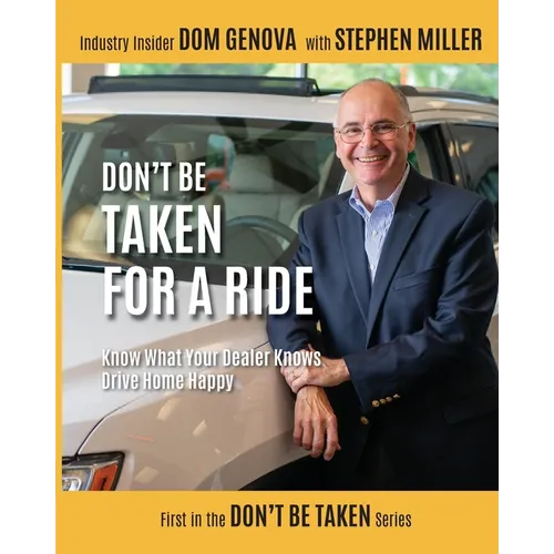 Don't Be Taken For a Ride: Know What Your Dealer Knows, Drive Home Happy