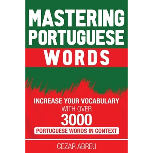 Mastering Portuguese Words: Increase Your Vocabulary with Over 3,000 Portuguese Words in Context