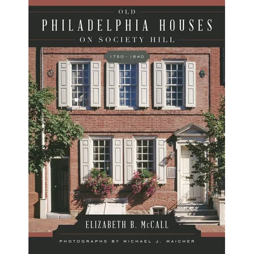 Old Philadelphia Houses on Society Hill, 1750-1840