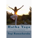 Hatha Yoga: Hatha Yoga or The Yogi Philosphy of Physical Well-Being