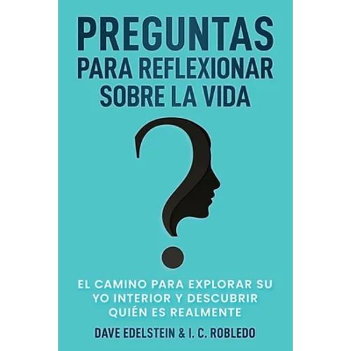 Preguntas para Reflexionar Sobre la Vida: El Camino para Explorar Su Yo Interior y Descubrir Quién Es Realmente