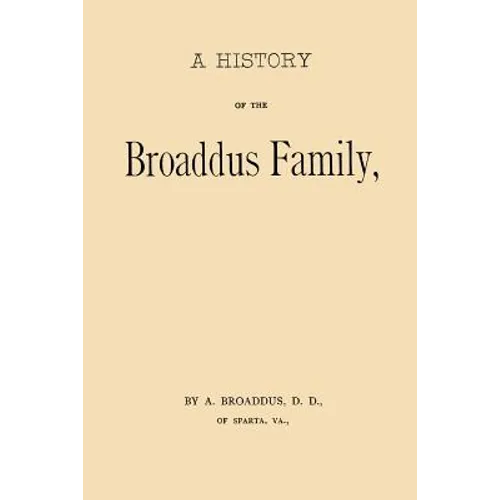 A History of the Broaddus Family: From the Time of the Settlement of the Progenitor of the Family in the United States down to the year 1888