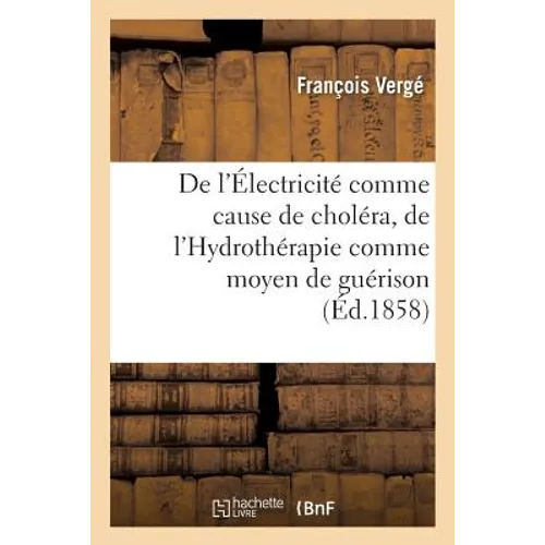 de l'Électricité Comme Cause de Choléra, de l'Hydrothérapie Comme Moyen de Guérison