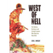 West of Hell: The Badmen, Hardcases & Intrepid Lawmen Who Made the West Wild