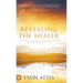 Revealing the Healer: A Complete Guide to Manifesting the Healing Power of Jesus