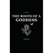 The Roots of a Goddess: An Anthology