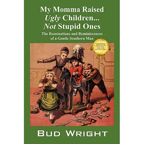My Momma Raised Ugly Children...Not Stupid Ones: The Ruminations and Reminiscences of a Gentle Southern Man