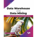 Data Warehouse and Data Mining: Concepts, techniques and real life applications (English Edition)