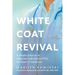 White Coat Revival: A Simple Solution to Empower & Restore YOU, the Heart of Medicine