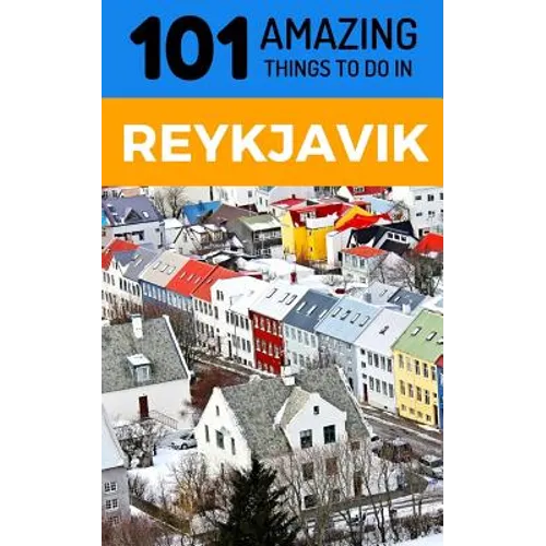 101 Amazing Things to Do in Reykjavik: Reykjavik Travel Guide