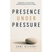 Presence Under Pressure, Leading People, Telling the Truth, and Creating Value in an Age of Change
