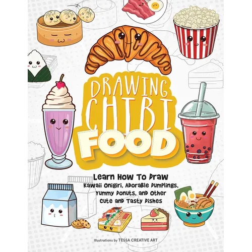 Drawing Chibi Food: Learn How to Draw Kawaii Onigiri, Adorable Dumplings, Yummy Donuts, and Other Cute and Tasty Dishes