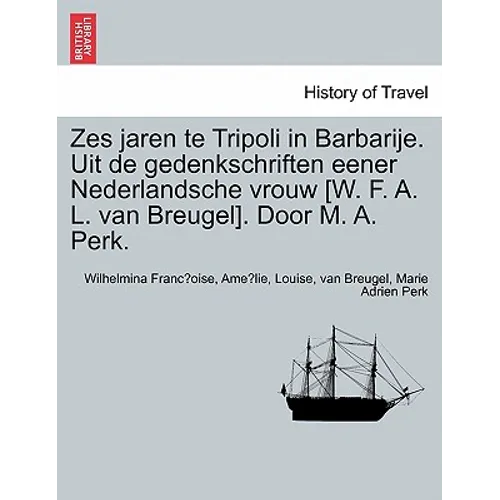 Zes Jaren Te Tripoli in Barbarije. Uit de Gedenkschriften Eener Nederlandsche Vrouw [W. F. A. L. Van Breugel]. Door M. A. Perk.