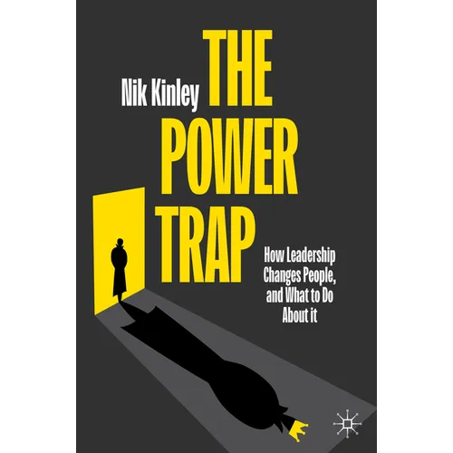 The Power Trap: How Leadership Changes People, and What to Do about It