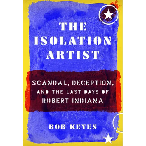 The Isolation Artist: Scandal, Deception, and the Last Days of Robert Indiana