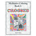 Crosses: Meditative Coloring Book 2: Adult Coloring for relaxation, stress reduction, meditation, spiritual connection, prayer,