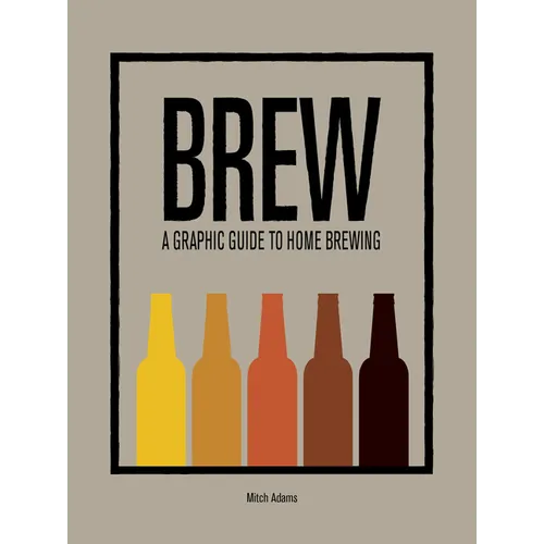 Brew: A Graphic Guide to Home Brewing