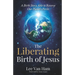 The Liberating Birth of Jesus: A Birth Story Able to Reverse Our Planet's Perils