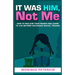 It Was Him, Not Me: How To Reclaim Your Life And Live Beyond Childhood Sexual Trauma