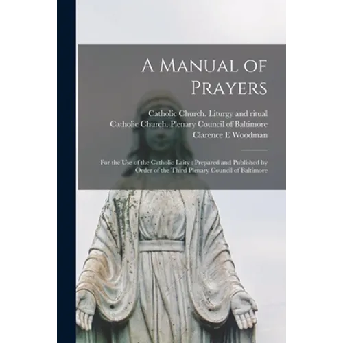 A Manual of Prayers: For the Use of the Catholic Laity: Prepared and Published by Order of the Third Plenary Council of Baltimore