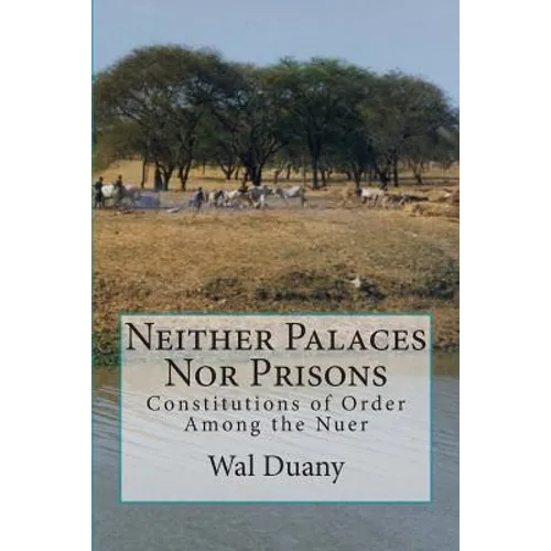 Neither Palaces Nor Prisons: Constitutions of Order Among the Nuer