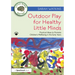 Outdoor Play for Healthy Little Minds: Practical Ideas to Promote Children's Wellbeing in the Early Years