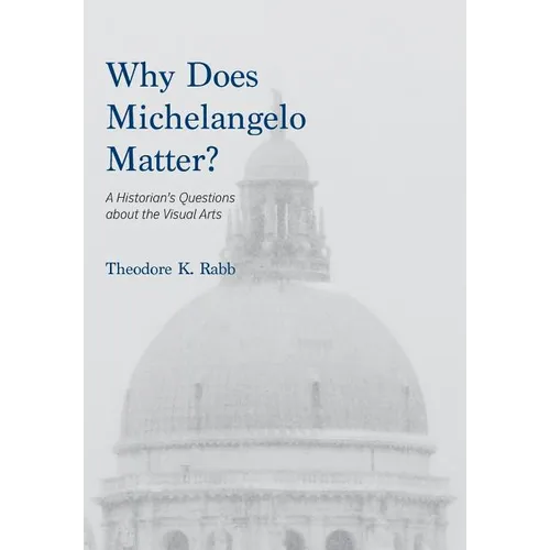 Why Does Michelangelo Matter?: A Historian's Questions about the Visual Arts