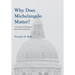 Why Does Michelangelo Matter?: A Historian's Questions about the Visual Arts