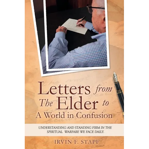 Letters from The Elder to a World in Confusion: Understanding and Standing Firm in The Spiritual Warfare We Face Daily