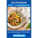 Low Potassium Diet Cookbook: An Ultimate Guide With Simple, Delicious And Nutritious Recipes For Low Potassium Diet