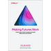 Making Futures Work: Integrating Futures Thinking for Design, Innovation, and Strategy