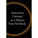 Astronomy Universe at a Glance Test Notebook: Preparation For University - Prep Notepad For Students Of The Galaxy