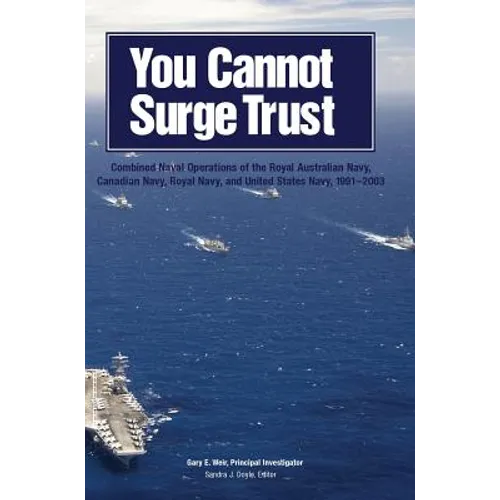 You Cannot Surge Trust: Combined Naval Operations of the Royal Australian Navy, Canadian Navy, Royal Navy, and United States Navy, 1991-2003