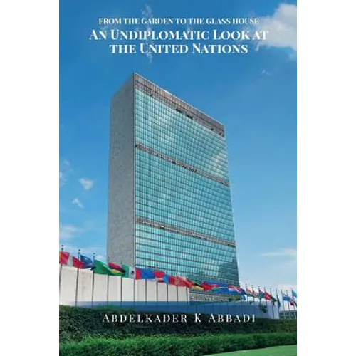 From the Garden to the Glass House: An Undiplomatic Look at the United Nations