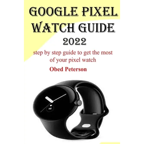 Google Pixel Watch Guide 2022: Step by step guide to get the most of your pixel watch