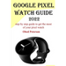 Google Pixel Watch Guide 2022: Step by step guide to get the most of your pixel watch