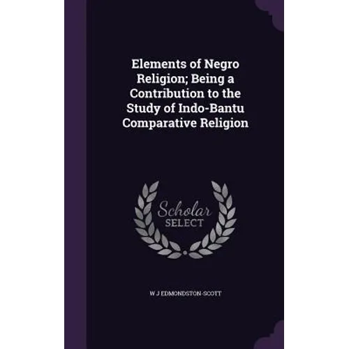 Elements of Negro Religion; Being a Contribution to the Study of Indo-Bantu Comparative Religion