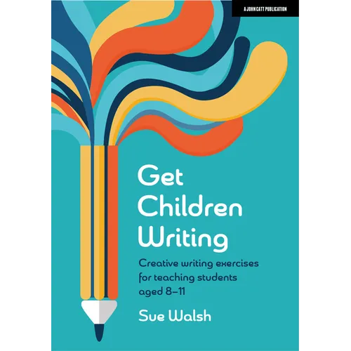 Get Children Writing: Creative Writing Exercises for Teaching Students Aged 8-11: Hodder Education Group