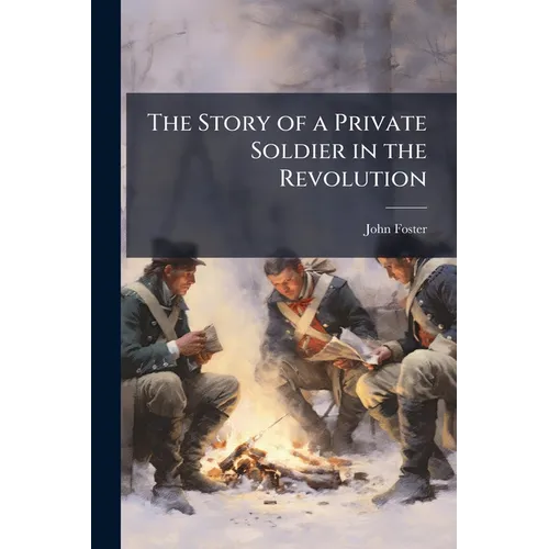 The Story of a Private Soldier in the Revolution