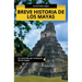 Breve historia de los mayas: Un recorrido por la historia de los mayas