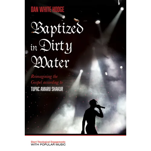 Baptized in Dirty Water: Reimagining the Gospel According to Tupac Amaru Shakur