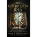 The Forbidden Idea: Hidden Truths About Individual Liberty, Economic Freedom, Political Philosophy, and History