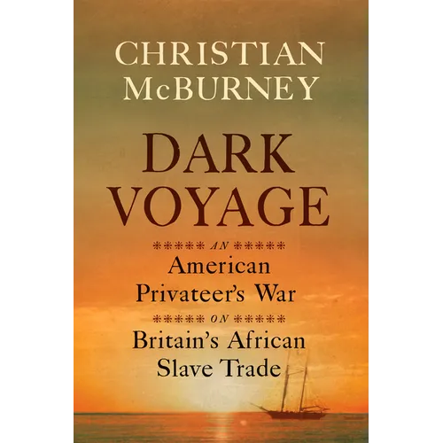 Dark Voyage: An American Privateer's War on Britain's African Slave Trade