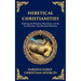 Heretical Christianities: Exploring the Ebionites, Marcionites, and the Lost Doctrines That Shocked Orthodoxy