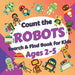 Count the Robots: Search & Find Book for Kids Ages 2-5. Fun Picture Puzzle Book for Toddlers and Children. Learn to Count with Colorful Robots Activit