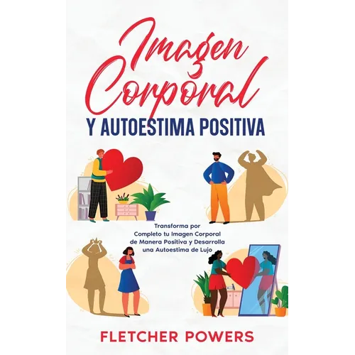 Imagen Corporal y Autoestima Positiva: Transforma por Completo tu Imagen Corporal de Manera Positiva y Desarrolla una Autoestima de Lujo
